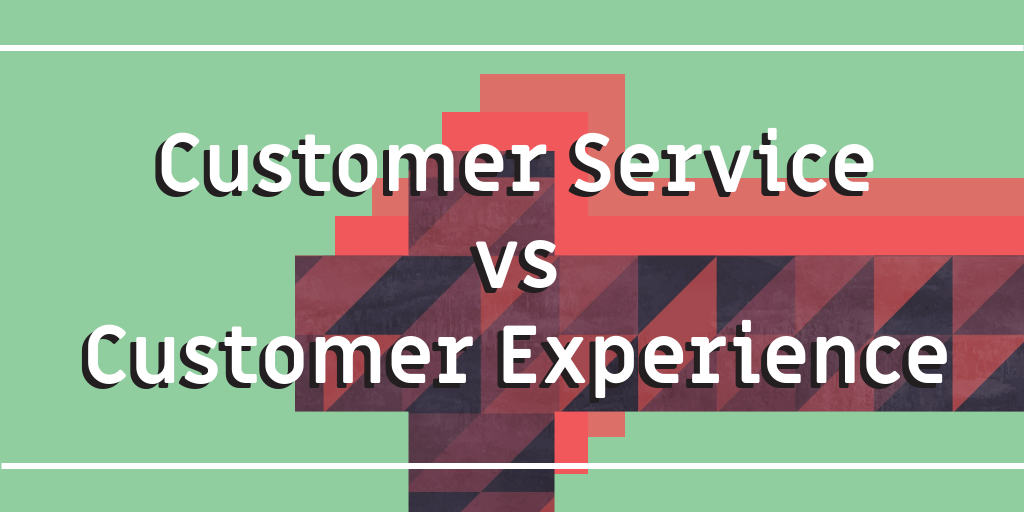 Customer Service VS Customer Experience